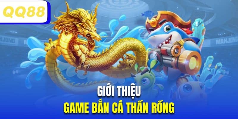 Tổng quan thú vị về game bắn cá thần rồng