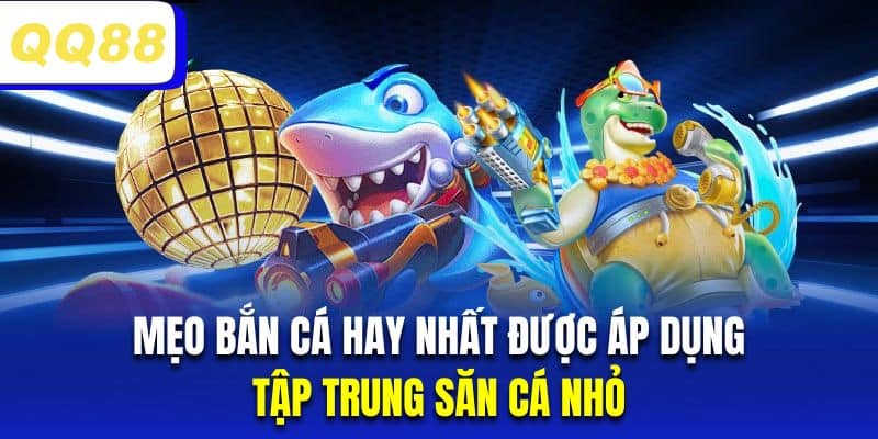 Mẹo bắn cá hay nhất chính là tấn công sinh vật nhỏ