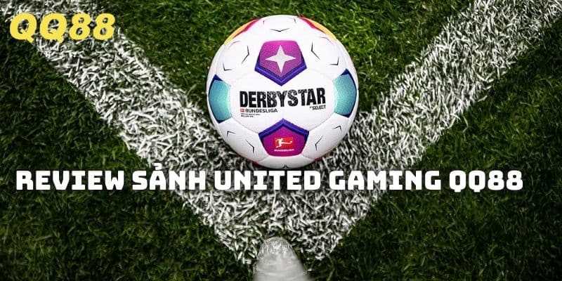 Review số lượng, chất lượng các đầu game tại sảnh United Gaming QQ88