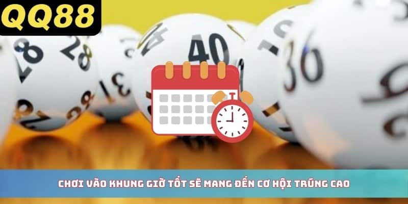 Chơi vào khung giờ tốt sẽ mang đến cơ hội trúng cao