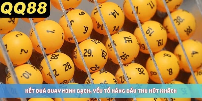 Kết quả quay minh bạch, yếu tố hàng đầu thu hút khách