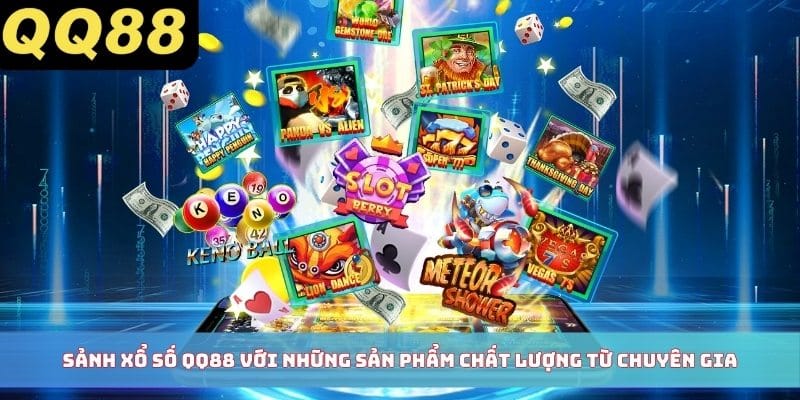 Sảnh xổ số QQ88 với những sản phẩm chất lượng từ chuyên gia